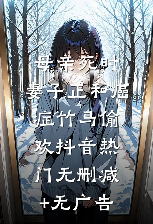 母亲死时，妻子正和癌症竹马偷欢抖音热门无删减+无广告