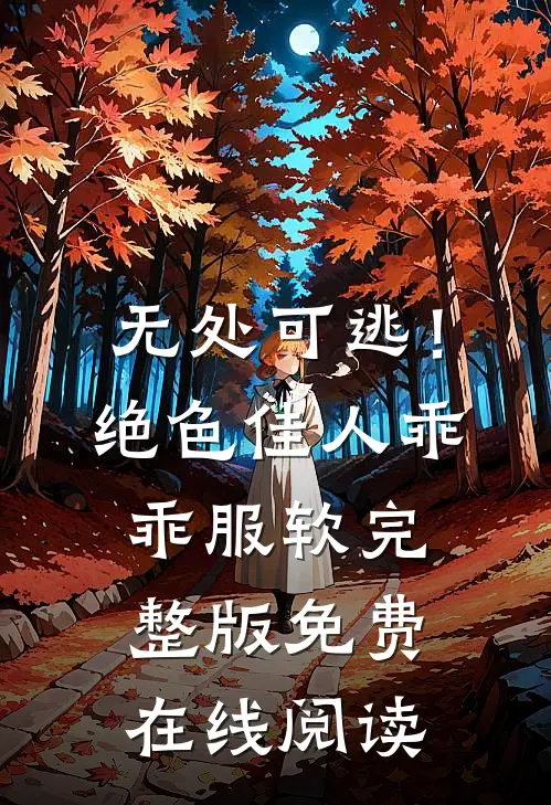 无处可逃！绝色佳人乖乖服软完整版免费在线阅读