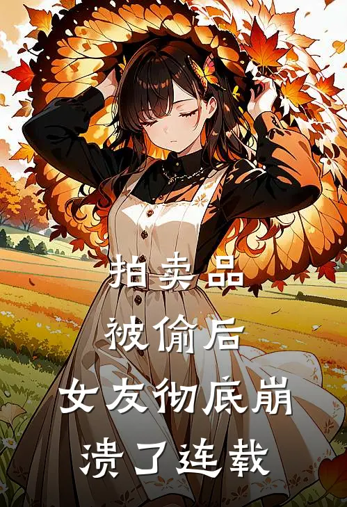 拍卖品被偷后，女友彻底崩溃了连载
