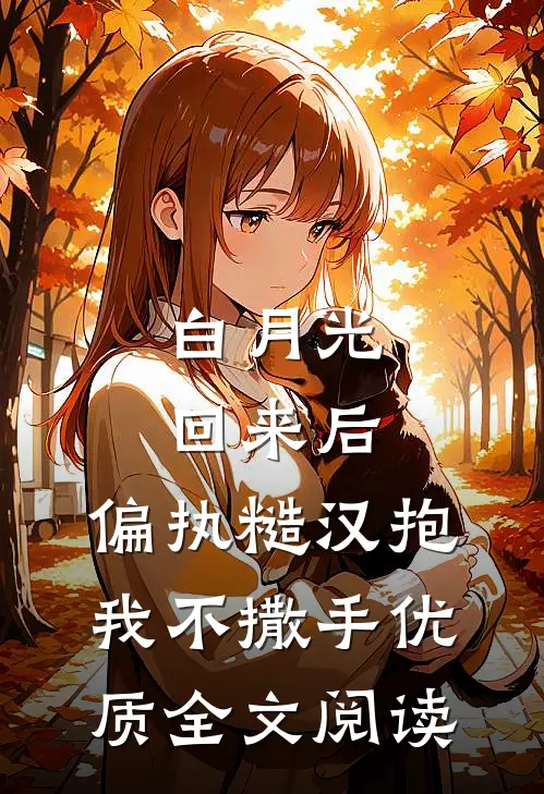 白月光回来后，偏执糙汉抱我不撒手优质全文阅读