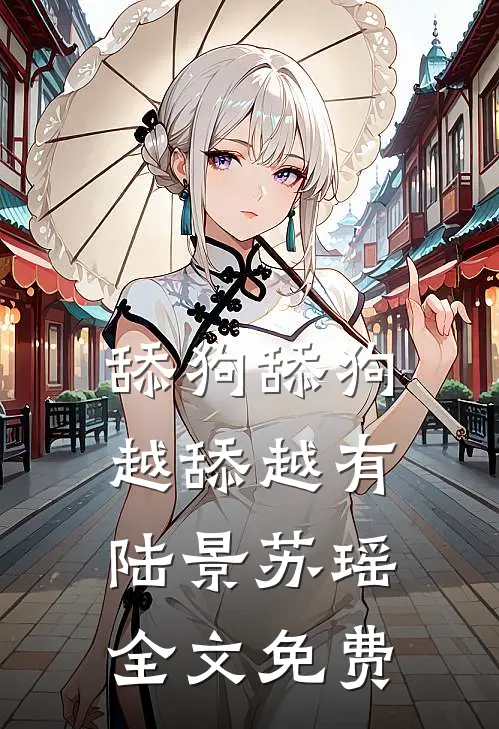 舔狗舔狗越舔越有陆景苏瑶全文免费