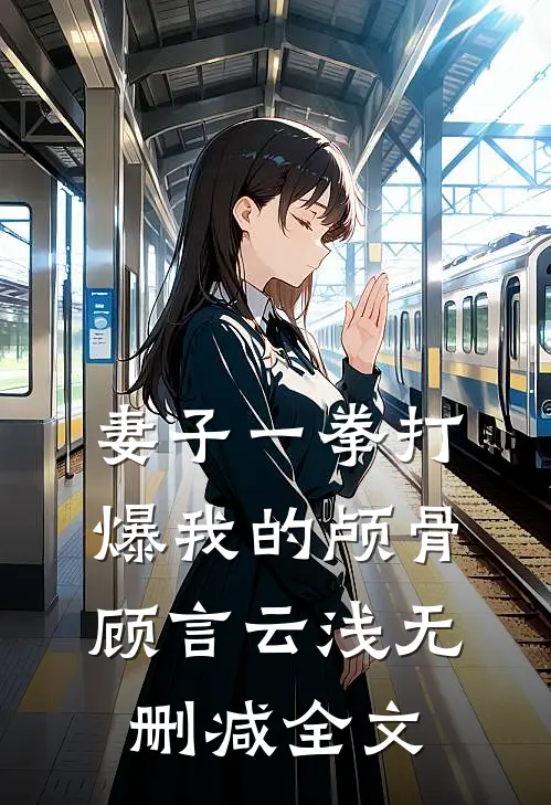 妻子一拳打爆我的颅骨顾言云浅无删减全文