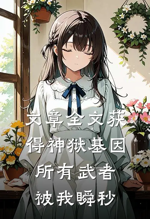 文章全文获得神狱基因，所有武者被我瞬秒