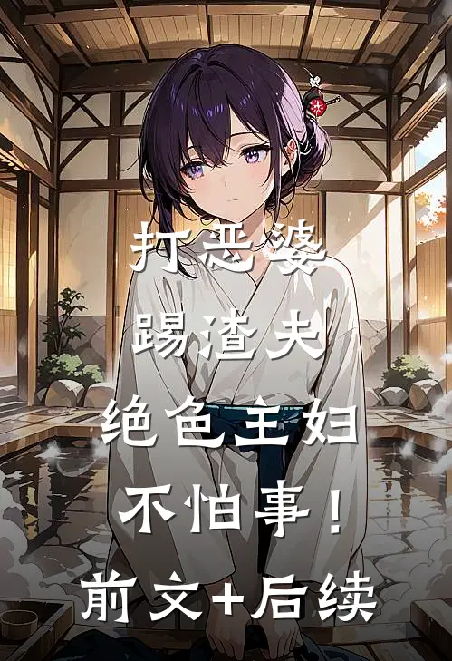 打恶婆，踢渣夫，绝色主妇不怕事！前文+后续