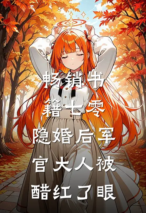 畅销书籍七零:隐婚后军官大人被醋红了眼