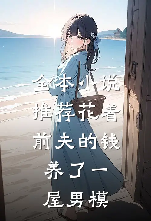 全本小说推荐花着前夫的钱，养了一屋男模