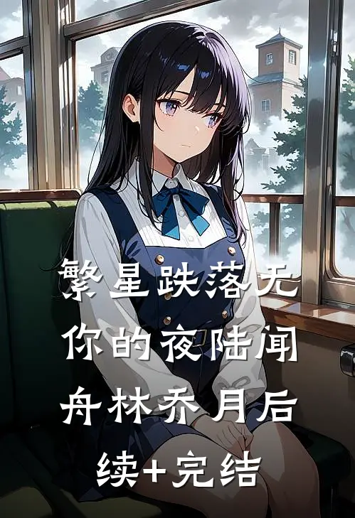 繁星跌落无你的夜陆闻舟林乔月后续+完结