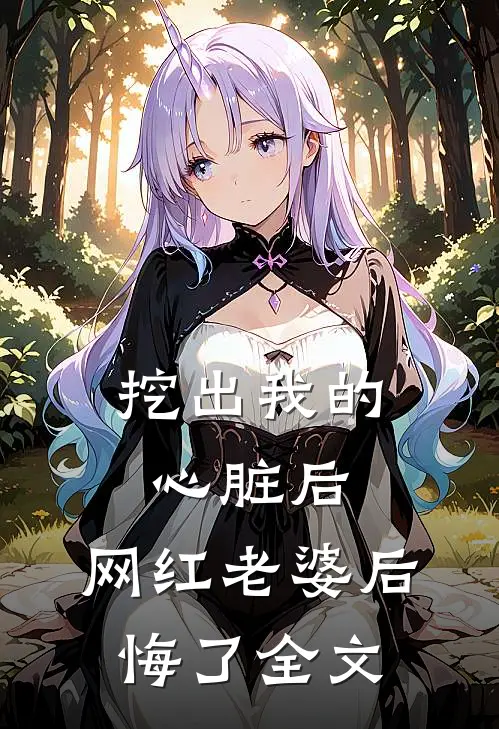 挖出我的心脏后，网红老婆后悔了全文