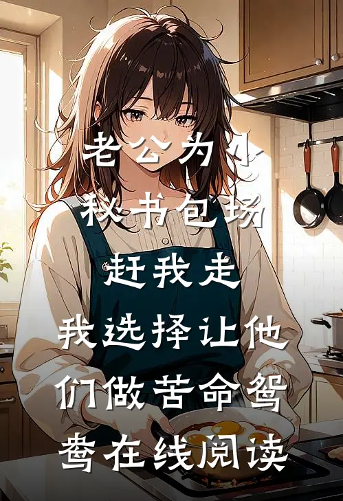 老公为小秘书包场赶我走，我选择让他们做苦命鸳鸯在线阅读