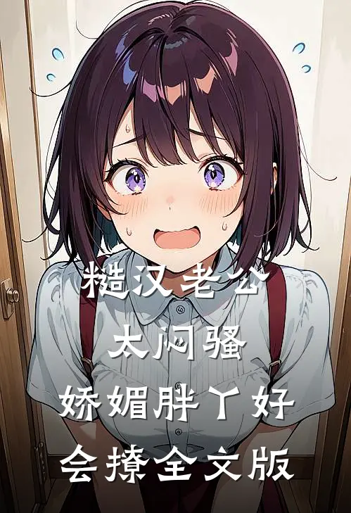 糙汉老公太闷骚，娇媚胖丫好会撩全文版
