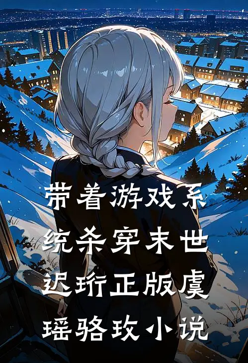 带着游戏系统杀穿末世迟珩正版虞瑶骆玫小说