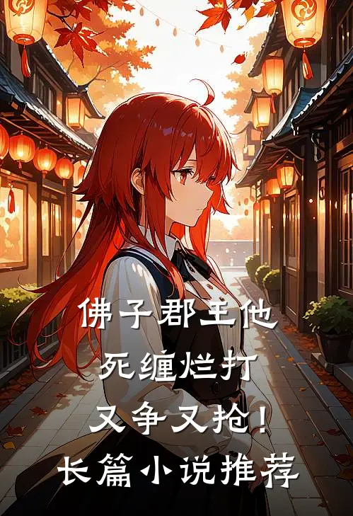 佛子郡王他死缠烂打，又争又抢！长篇小说推荐