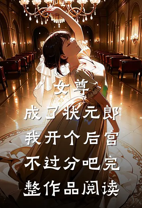 女尊：成了状元郎，我开个后宫不过分吧完整作品阅读