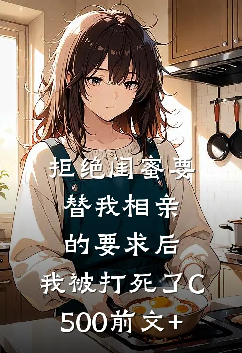 拒绝闺蜜要替我相亲的要求后，我被打死了C500前文+