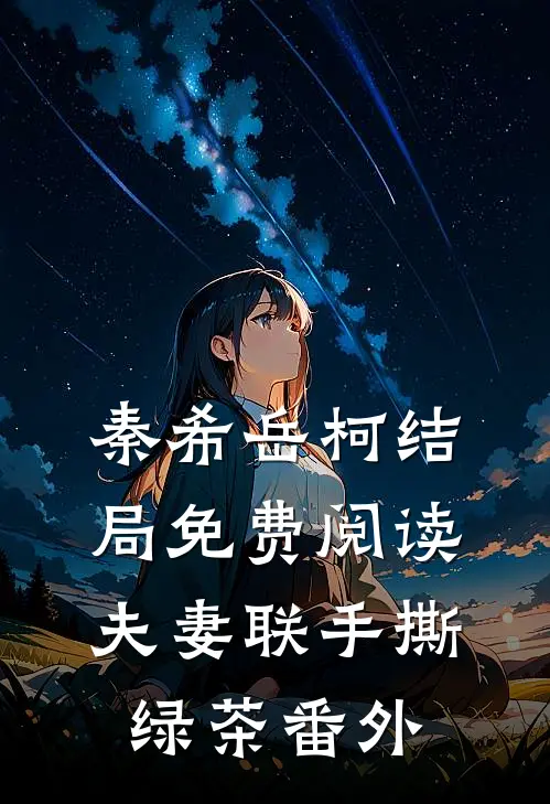 秦希岳柯结局免费阅读夫妻联手撕绿茶番外