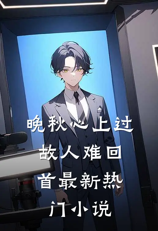 晚秋心上过，故人难回首最新热门小说