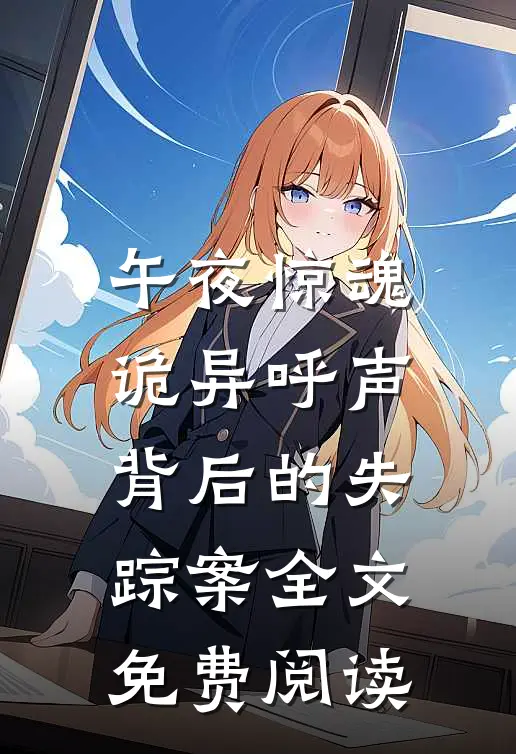 午夜惊魂：诡异呼声背后的失踪案全文免费阅读