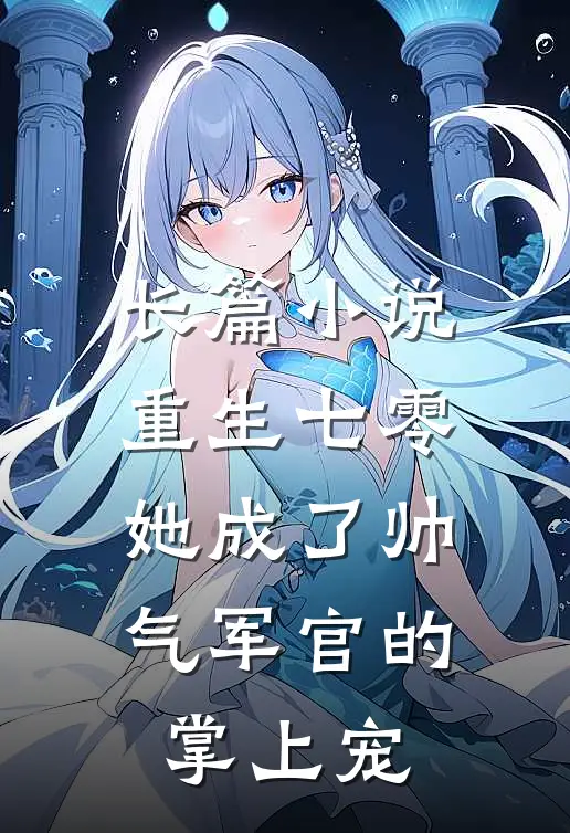 长篇小说重生七零，她成了帅气军官的掌上宠