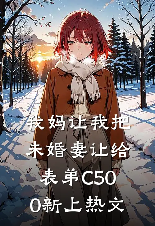 我妈让我把未婚妻让给表弟C500新上热文