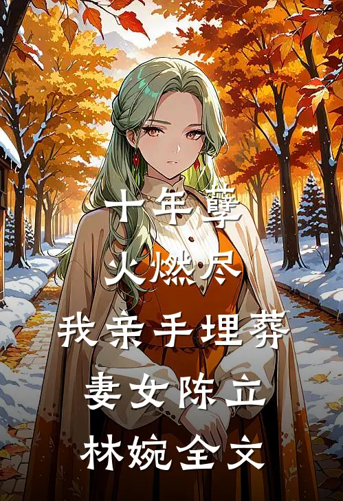 十年孽火燃尽：我亲手埋葬妻女陈立林婉全文