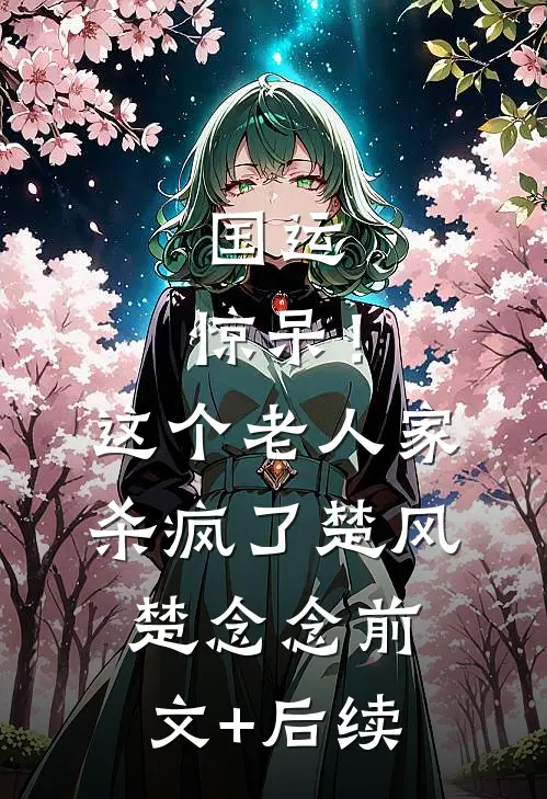 国运：惊呆！这个老人家杀疯了楚风楚念念前文+后续