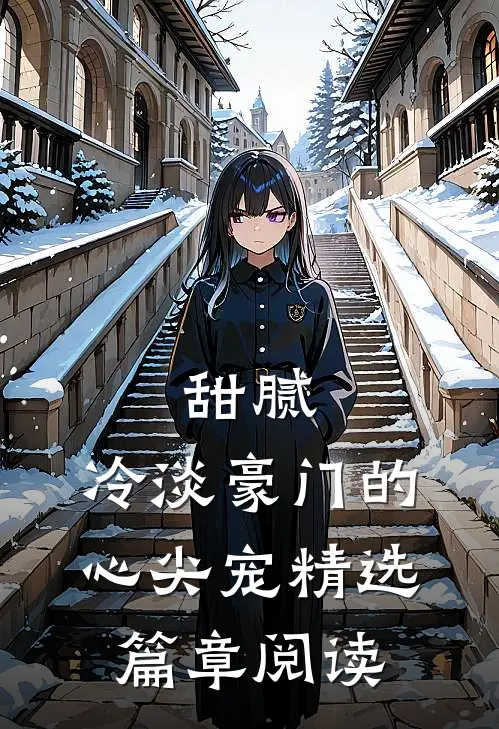 甜腻：冷淡豪门的心尖宠精选篇章阅读