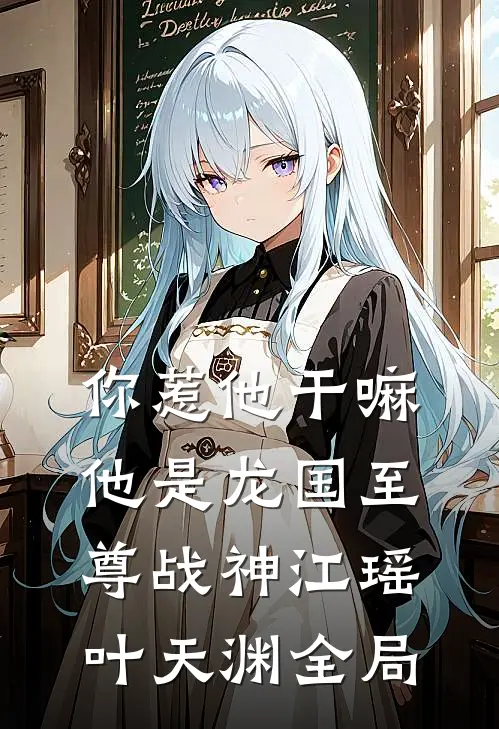 你惹他干嘛，他是龙国至尊战神江瑶叶天渊全局