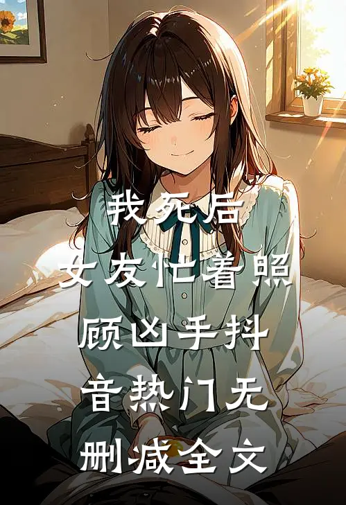 我死后，女友忙着照顾凶手抖音热门无删减全文