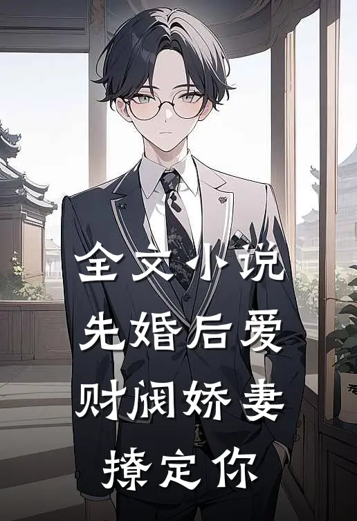 全文小说先婚后爱：财阀娇妻，撩定你