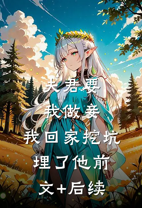 夫君要我做妾，我回家挖坑埋了他前文+后续