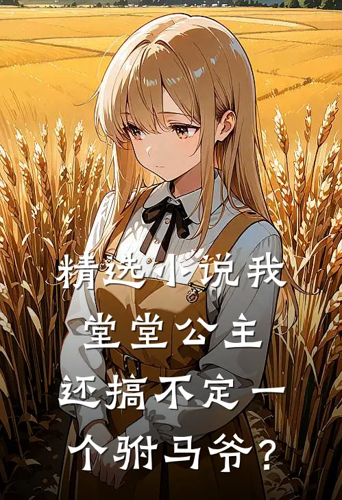 精选小说我堂堂公主，还搞不定一个驸马爷？