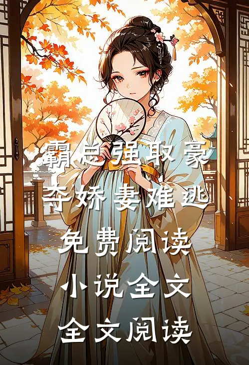 霸总强取豪夺娇妻难逃免费阅读小说全文全文阅读