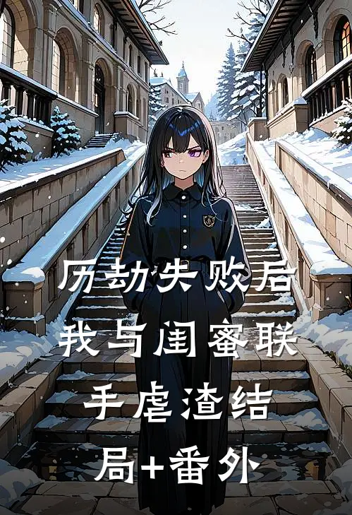 历劫失败后，我与闺蜜联手虐渣结局+番外