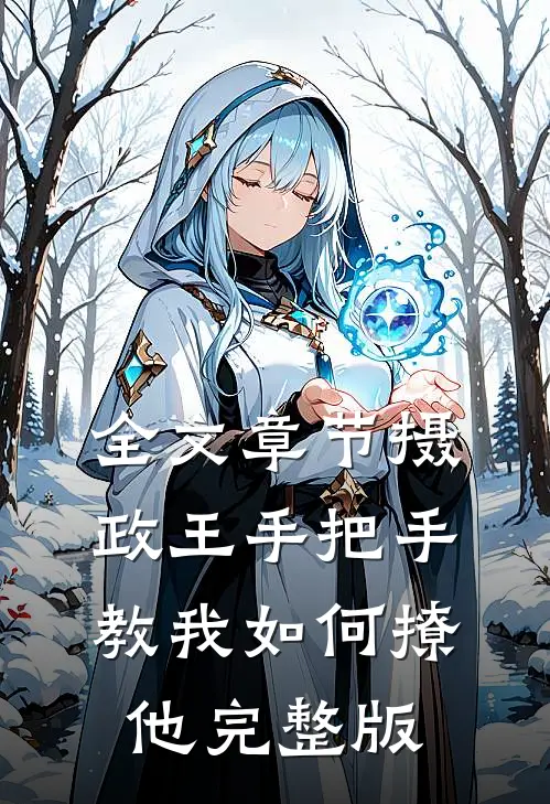 全文章节摄政王手把手教我如何撩他完整版