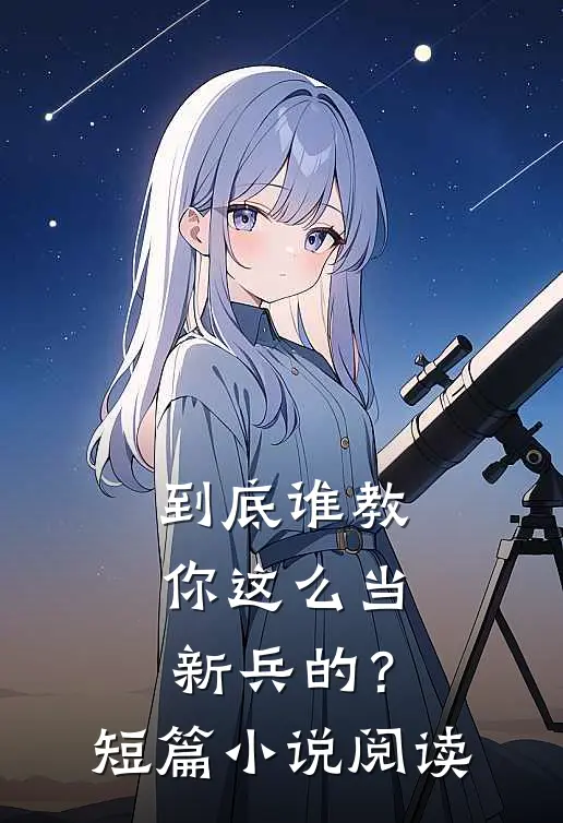 到底谁教你这么当新兵的？短篇小说阅读