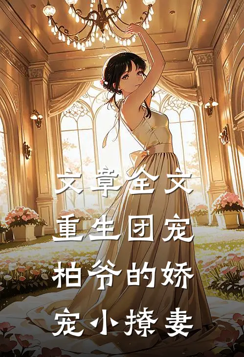 文章全文重生团宠：柏爷的娇宠小撩妻