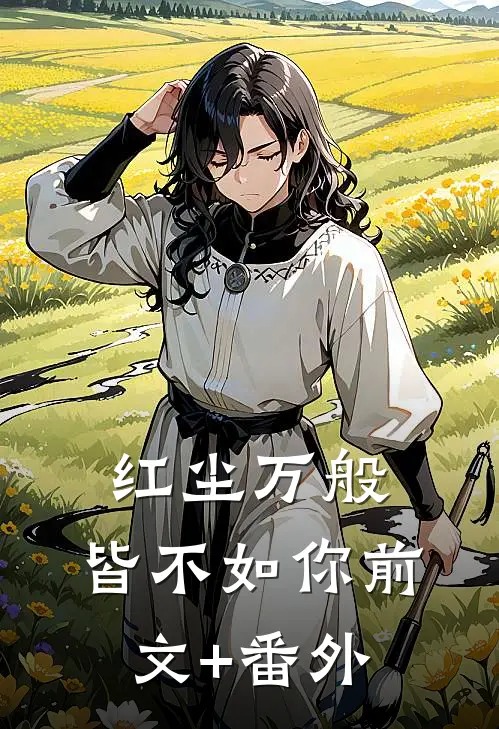 红尘万般，皆不如你前文+番外