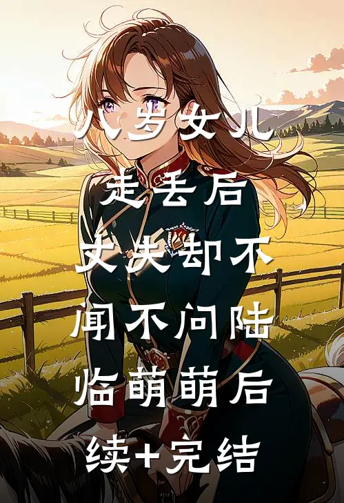 八岁女儿走丢后，丈夫却不闻不问陆临萌萌后续+完结