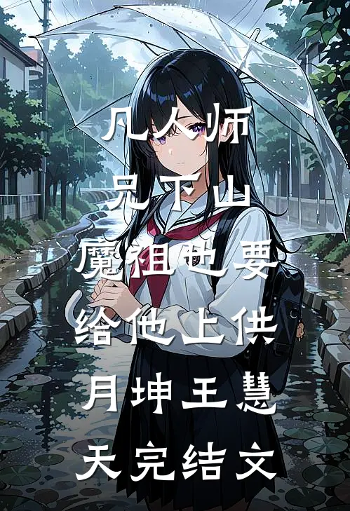 凡人师兄下山，魔祖也要给他上供月坤王慧天完结文