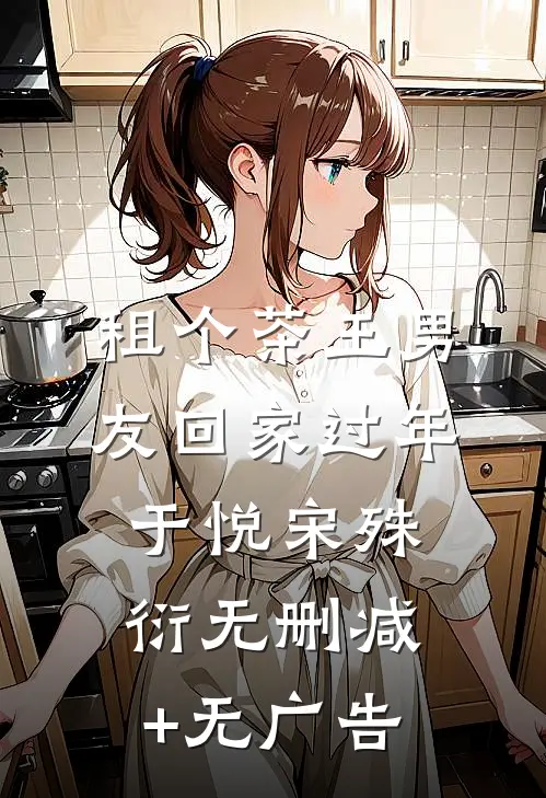 租个茶王男友回家过年于悦宋殊衍无删减+无广告