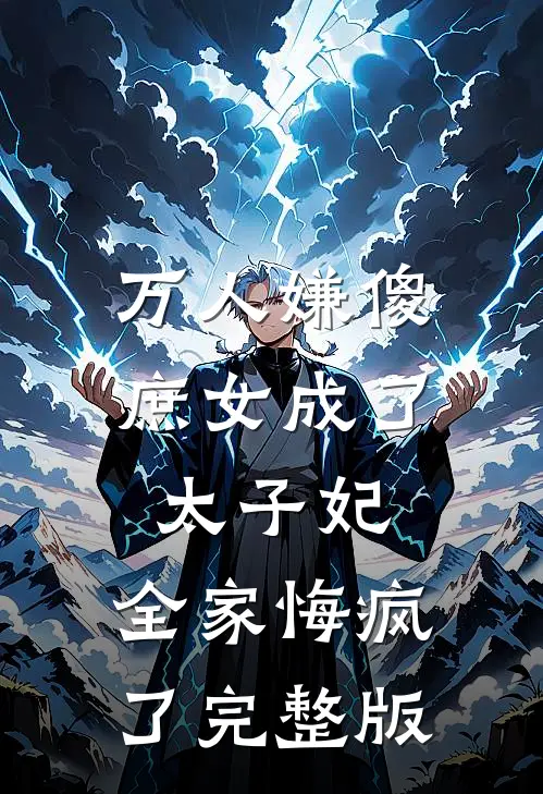 万人嫌傻庶女成了太子妃，全家悔疯了完整版
