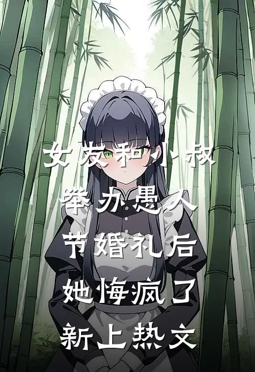 女友和小叔举办愚人节婚礼后，她悔疯了新上热文