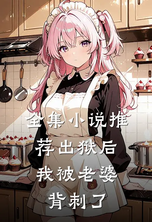 全集小说推荐出狱后，我被老婆背刺了
