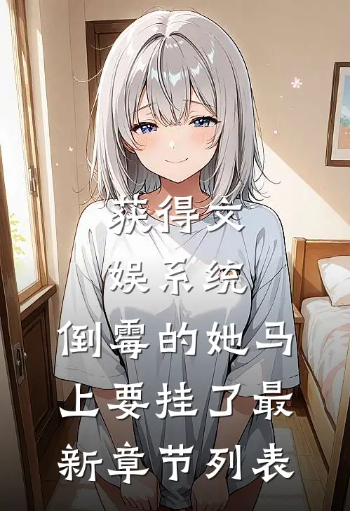 获得文娱系统，倒霉的她马上要挂了最新章节列表