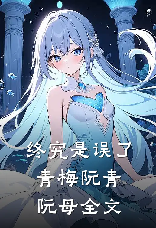 终究是误了青梅阮青阮母全文