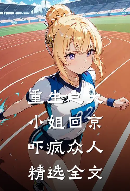 重生之大小姐回京,吓疯众人精选全文免费阅读
