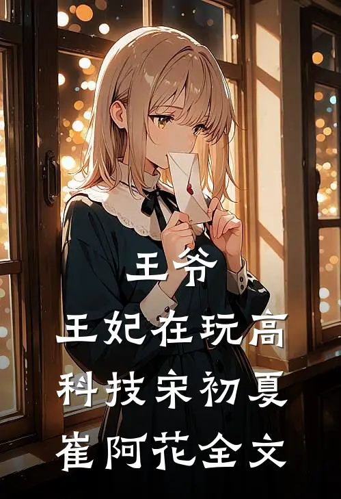 王爷，王妃在玩高科技宋初夏崔阿花全文