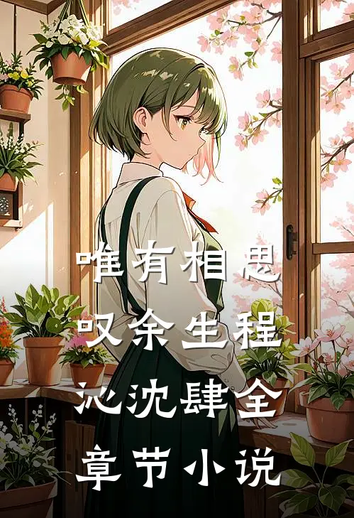 唯有相思叹余生程沁沈肆全章节小说