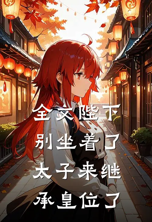 全文陛下别坐着了，太子来继承皇位了