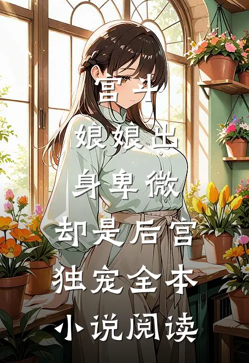 宫斗娘娘出身卑微,却是后宫独宠全本阅读免费